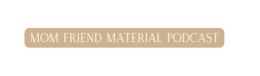 Mom Friend Material Podcast